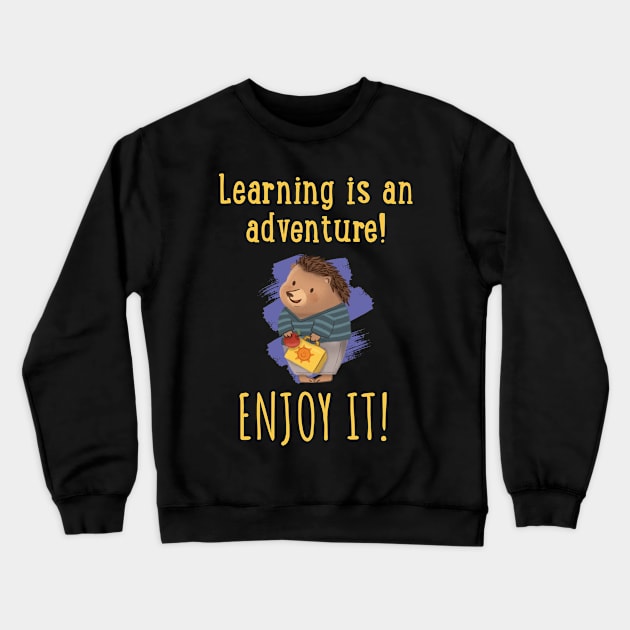 Learning is an adventure. Enjoy it! Crewneck Sweatshirt by PrintSoulDesigns